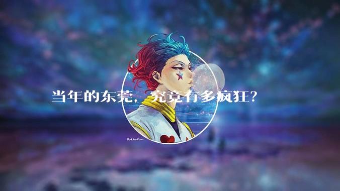 当年的东莞，究竟有多疯狂？