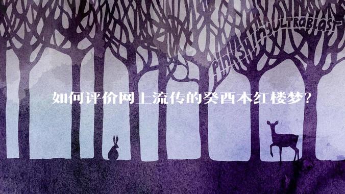 如何评价网上流传的癸酉本红楼梦？